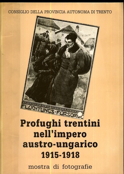 Profughi trentini nell'impero austro-ungarico, 1915-1918: mostra di fotografie.