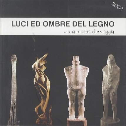 Luci ed ombre del legno: .una mostra che viaggia: 2008.