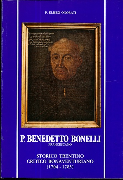 P. Benedetto Bonelli francescano, storico trentino, critico bonaventuriano (1704-1783).