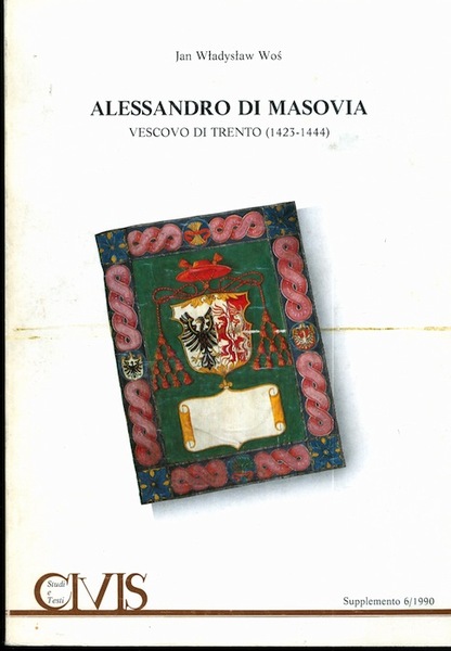 Alessandro di Masovia vescovo di Trento (1423 - 1444): un …