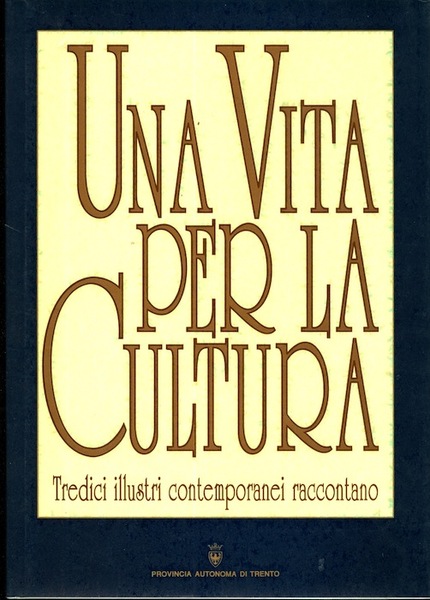 Una vita per la cultura: tredici illustri contemporanei raccontano.
