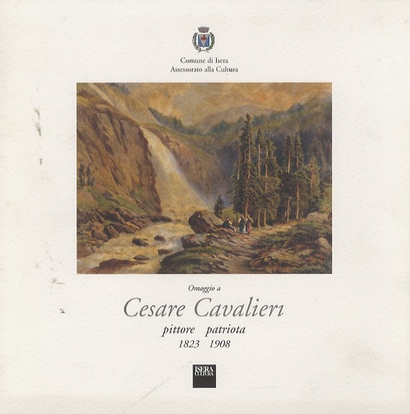 Omaggio a Cesare Cavalieri: pittore-patriota: 1823-1908.