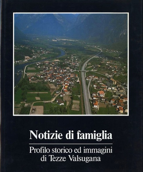 Notizie di famiglia: profilo storico ed immagini di Tezze Valsugana.
