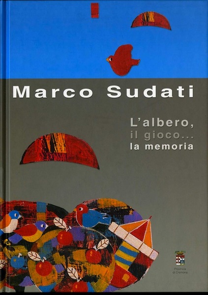 Marco Sudati: l'albero, il gioco. la memoria.