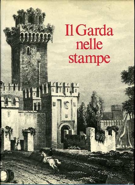 Il Garda nelle stampe: trecentosettanta carte, piante e vedute del …