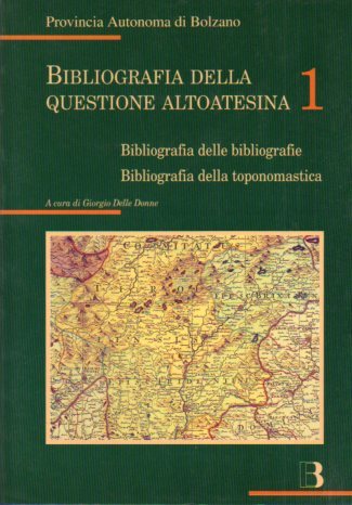 Bibliografia della questione altoatesina: 1. Bibliografie delle bibliografie e Bibliografia …