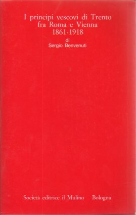 I principi vescovi di Trento fra Roma e Vienna, 1861-1918.