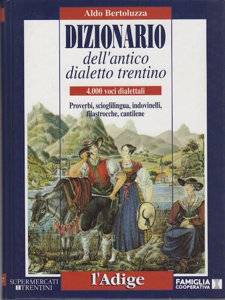 Dizionario dell'antico dialetto trentino: 4.000 voci dialettali: proverbi, scioglilingua, indovinelli, …
