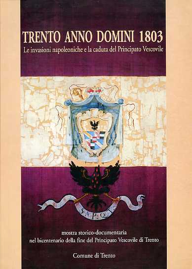 Trento Anno Domini 1803: le invasioni napoleoniche e la caduta …