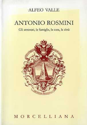 Antonio Rosmini: gli antenati, la famiglia, la casa, la cittÃ …