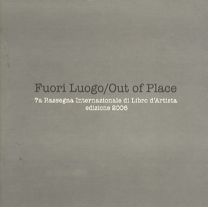 Fuori luogo/Out of Place: 7a Rassegna Internazionale di Libro d'Artista: …