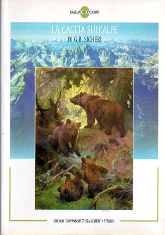 La caccia sull'alpe di G.B. Sicheri: la caccia all'orso nel …