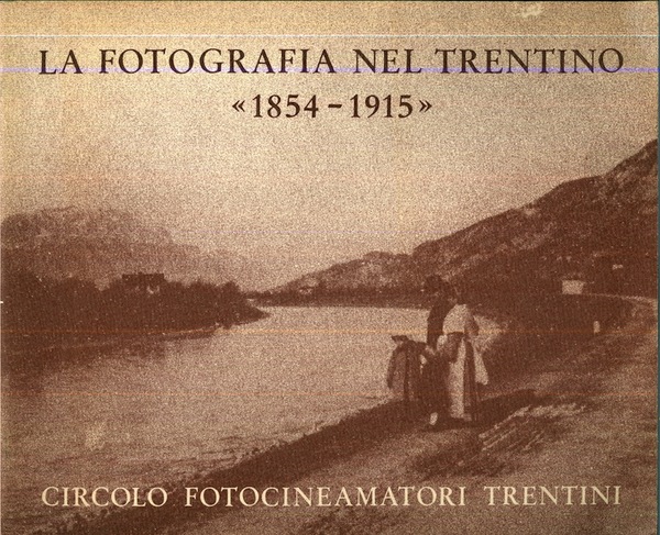 La fotografia nel Trentino: 1854-1915.