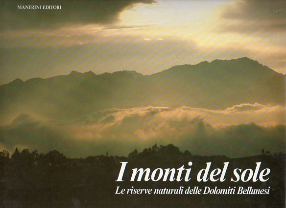 I monti del sole: le riserve naturali delle Dolomiti bellunesi.