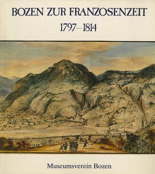 Bozen zur Franzosenzeit, 1797-1814: Katalog zur Austellung.