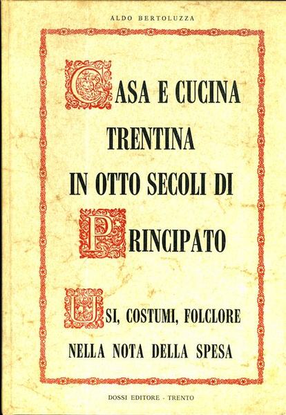 Casa e cucina trentina in otto secoli di principato: usi, …