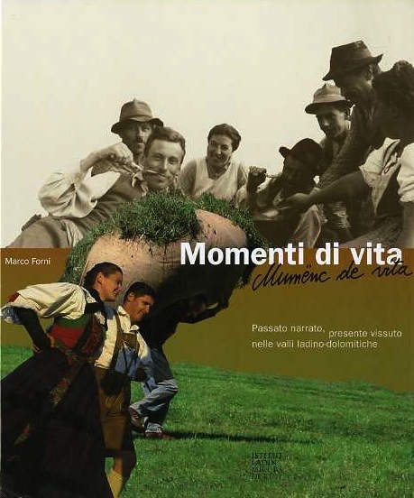 Momenti di vita: passato narrato, presente vissuto nelle valli ladino-dolomitiche.