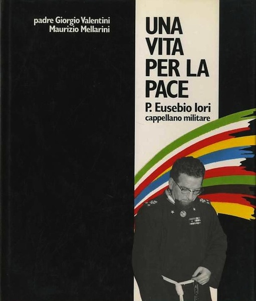 Una vita per la pace: p. Eusebio Iori cappellano militare.