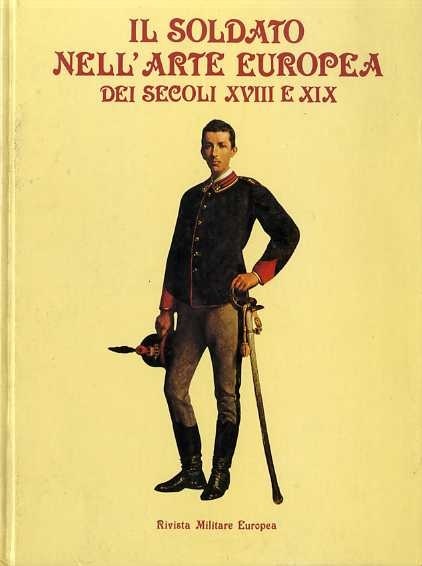 Il soldato nell'arte europea dei secoli XVIII e XIX.
