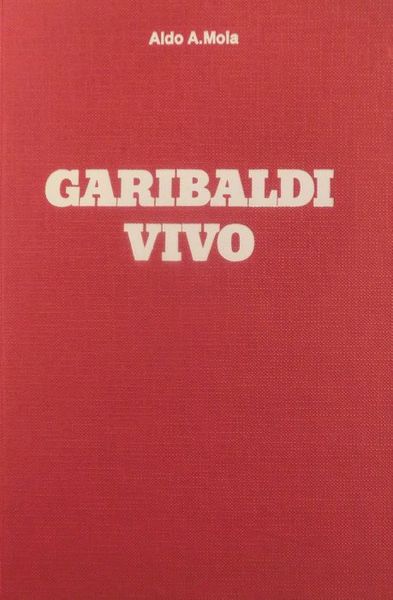 Garibaldi vivo: antologia critica degli scritti con documenti inediti.
