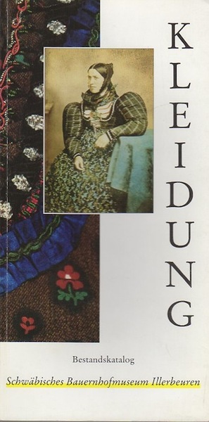 Kleidung: Bestandskatalog des SchwÃ¤bischen Bauernhofmuseums Illerbeuren.