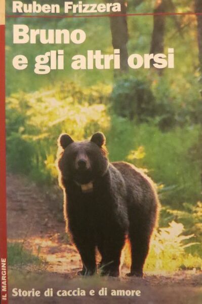 Bruno e gli altri orsi: storie di caccia e di …