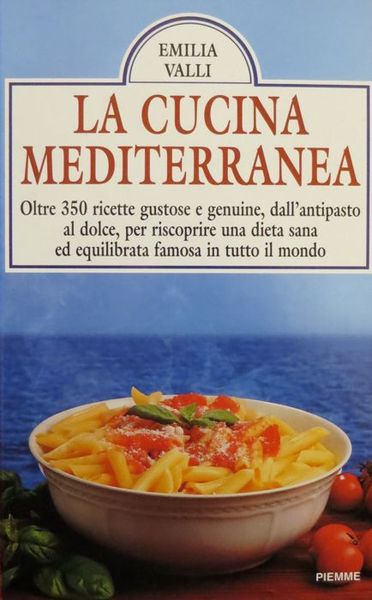 La cucina mediterranea: oltre 350 ricette gustose e genuine, dall'antipasto …