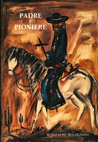 Padre e pioniere: Eusebio Francesco Chini, S.J.: missionario, scrittore, geografo.