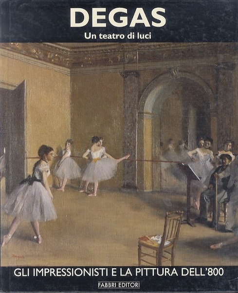 Degas: volume primo: Un teatro di luci.