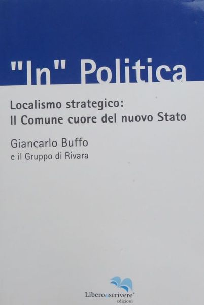 In politica: localismo strategico: il Comune cuore del nuovo Stato.