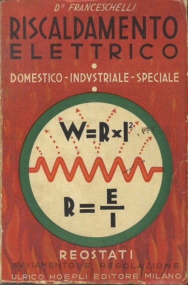 Riscaldamento elettrico: domestico, industriale, speciale: reostati, regolazione e avviamento.