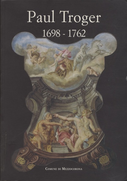 Paul Troger: 1698-1762: novitÃ e revisioni = neue Forschungsergebnisse.