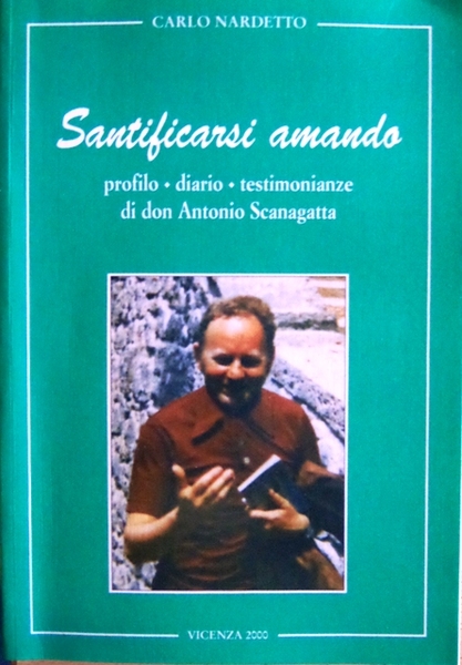 Santificarsi amando: profilo, diario, testimonianze di don Antonio Scanagatta.