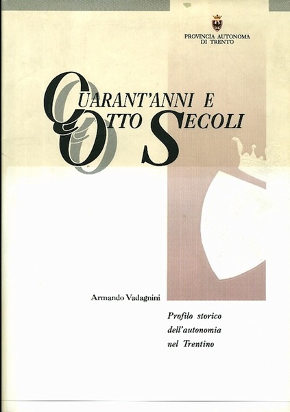 Quarant'anni e otto secoli: profilo storico dell'autonomia nel Trentino.