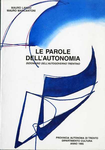 Le parole dell'autonomia: dizionario dell'autogoverno trentino.