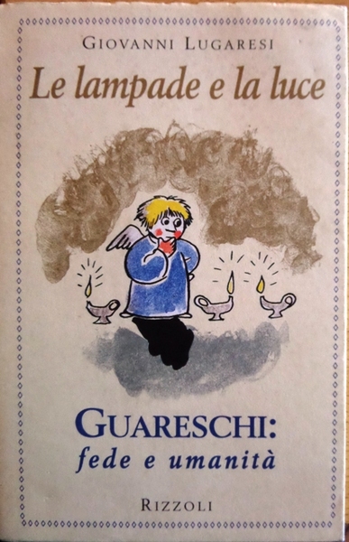 Le lampade e la luce: Guareschi, fede e umanitÃ .