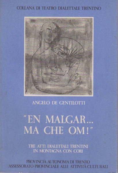 En malgar. ma che om!: tre atti dialettali trentini in …