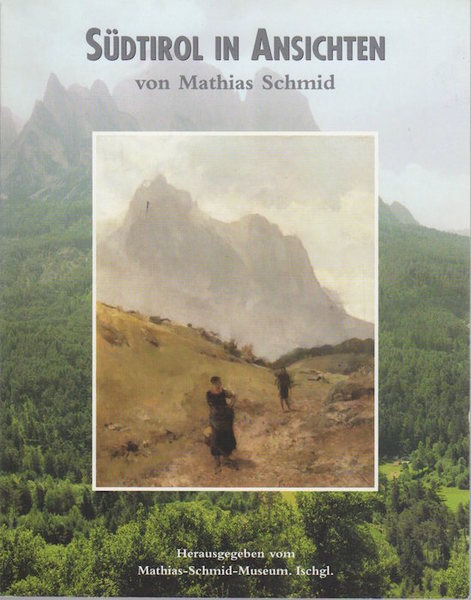 SÃ¼dtirol in Ansichten von Mathias Schmid: zur Sonderausstellung Mathias Schmid …