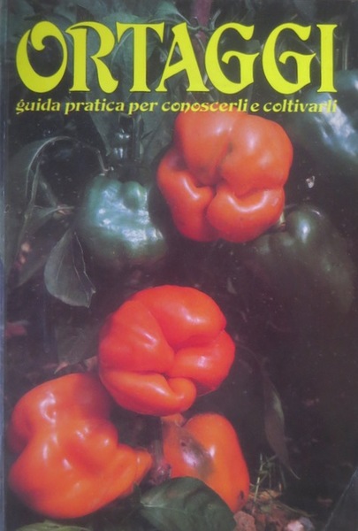 Ortaggi: guida pratica per conoscerli e coltivarli.