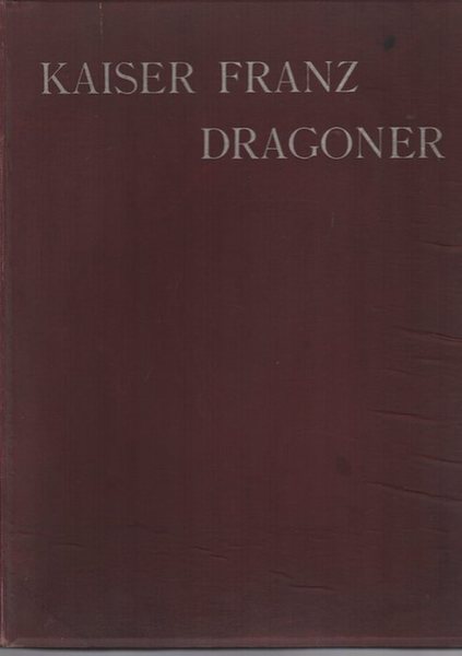 Geschichte des K. u. K. 1. BÃ¶hmischen Dragoner-Regimentes Kaiser Franz.