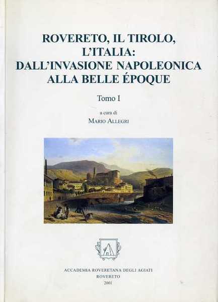 Rovereto, il Tirolo, l'Italia: dall'invasione napoleonica alla Belle Epoque: Atti …