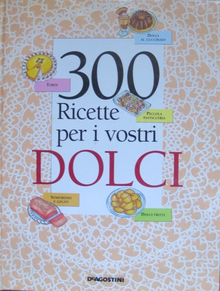 300 ricette per i vostri dolci.