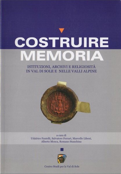 Costruire memoria: istituzioni, archivi e religiositÃ in Val di Sole …