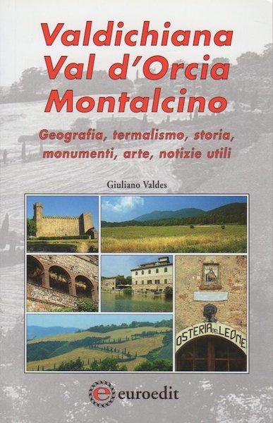 Valdichiana, Val d'Orcia, Montalcino: geografia, termalismo, storia, monumenti, arte, notizie …