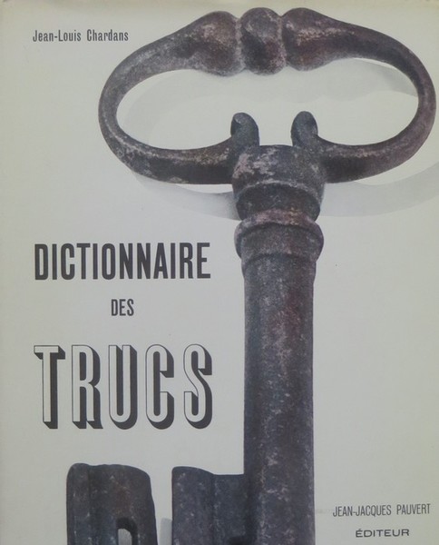 Dictionnaire des trucs: (les faux, les fraudes, les truquages).