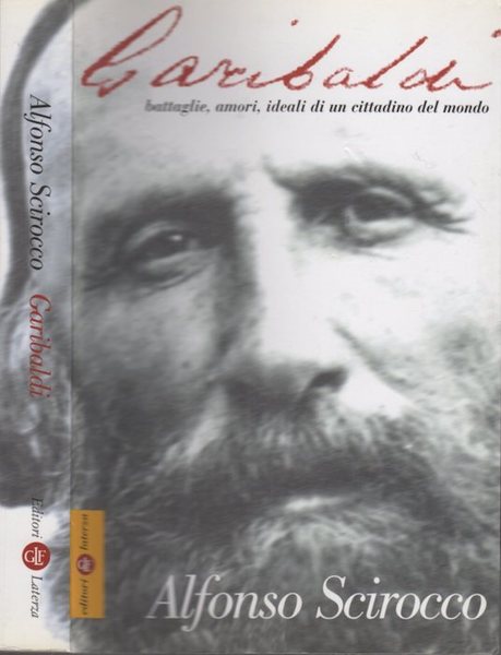 Garibaldi: battaglie, amori, ideali di un cittadino del mondo.