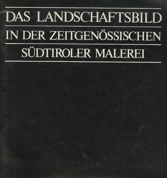 Das Landscahftsbild in der zeitgenÃ¶ssischen sÃ¼dtiroler Malerei.