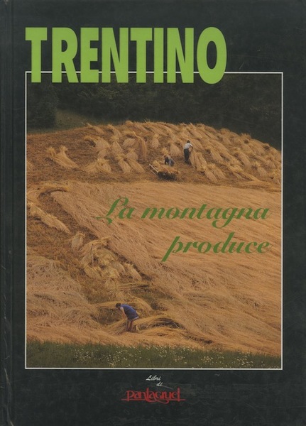 Trentino: la montagna produce: dalla terra alla tavola le ricette …
