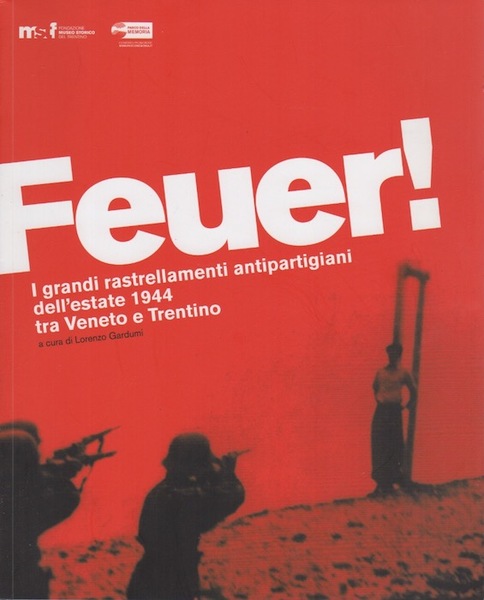 Feuer!: i grandi rastrellamenti antipartigiani dell'estate 1944 tra Veneto e …