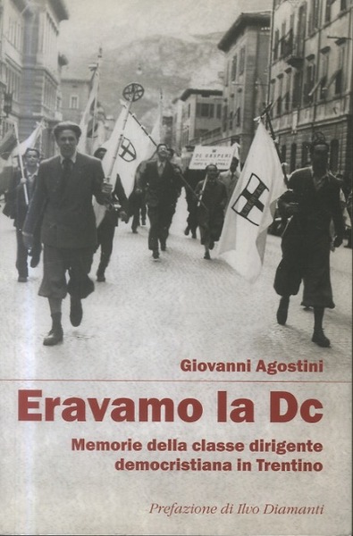 Eravamo la DC: memorie della classe dirigente democristiana in Trentino.